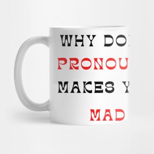 why does pronouns makes you mad Mug